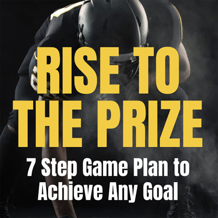 RISE TO THE PRIZE 7 Step Game Plan to Achieve Any Goal